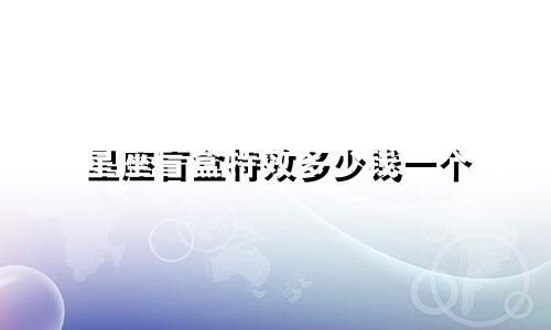 星座盲盒特效多少钱一个