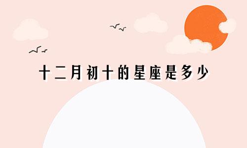 十二月初十的星座是多少