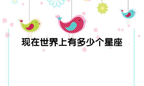 现在世界上有多少个星座