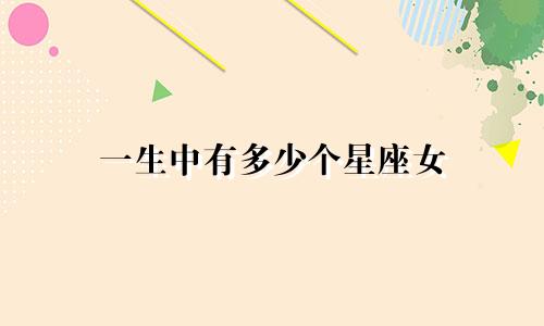 一生中有多少个星座女