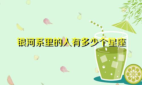 银河系里的人有多少个星座