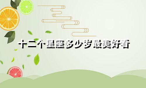 十二个星座多少岁最美好看