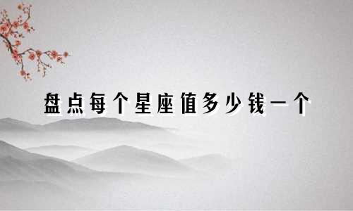 盘点每个星座值多少钱一个