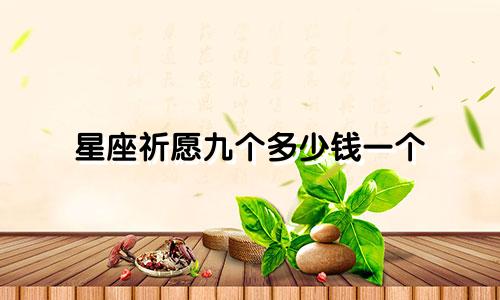 星座祈愿九个多少钱一个