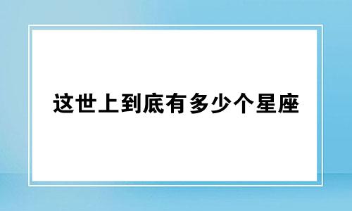 这世上到底有多少个星座