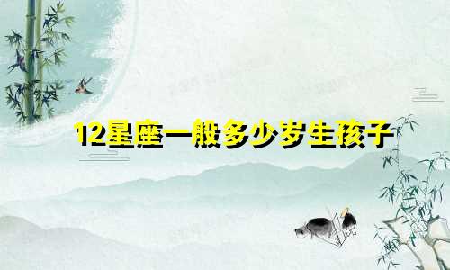 12星座一般多少岁生孩子