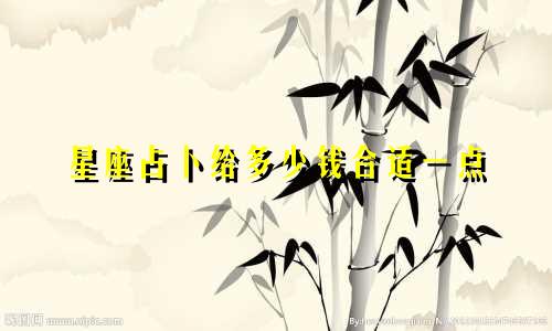 星座占卜给多少钱合适一点