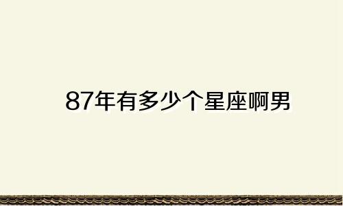 87年有多少个星座啊男