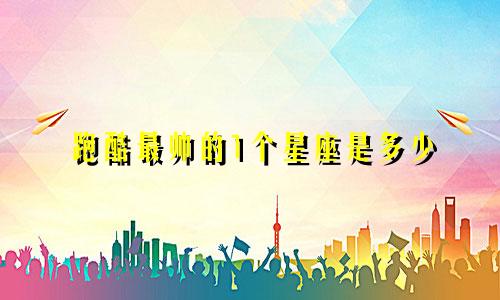 跑酷最帅的1个星座是多少