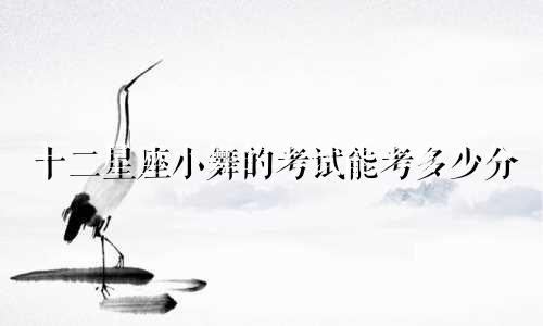 十二星座小舞的考试能考多少分