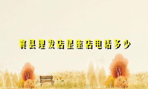 襄县理发店星座店电话多少