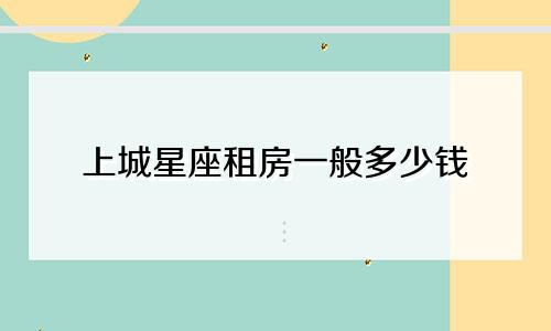 上城星座租房一般多少钱