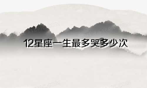 12星座一生最多哭多少次