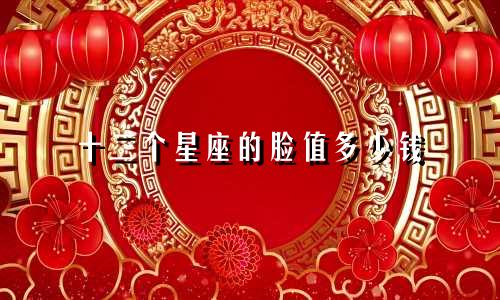 十二个星座的脸值多少钱