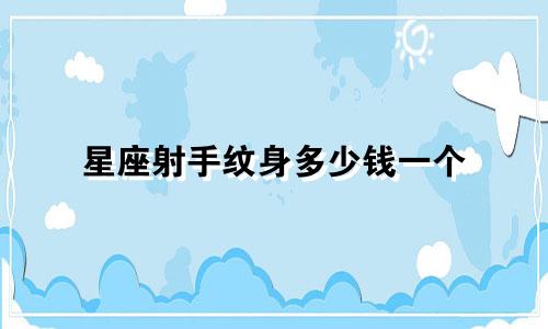 星座射手纹身多少钱一个