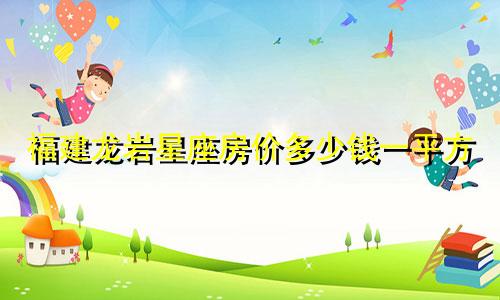 福建龙岩星座房价多少钱一平方