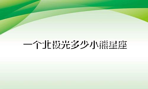一个北极光多少小熊星座