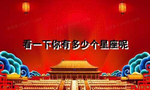 看一下你有多少个星座呢