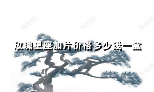 玫瑰星座加片价格多少钱一盒