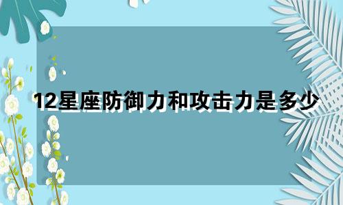 12星座防御力和攻击力是多少