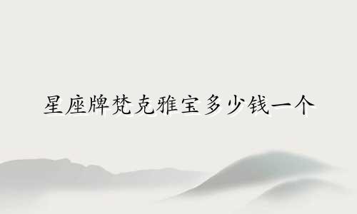 星座牌梵克雅宝多少钱一个