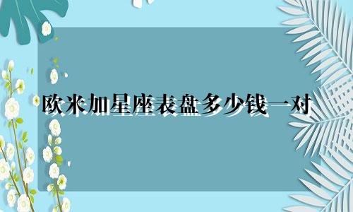 欧米加星座表盘多少钱一对