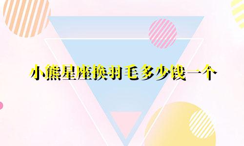 小熊星座换羽毛多少钱一个