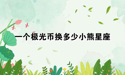 一个极光币换多少小熊星座