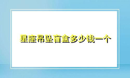 星座吊坠盲盒多少钱一个