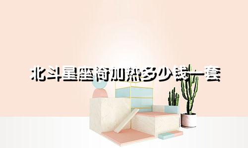 北斗星座椅加热多少钱一套