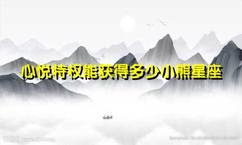 心悦特权能获得多少小熊星座