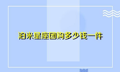 泊米星座团购多少钱一件