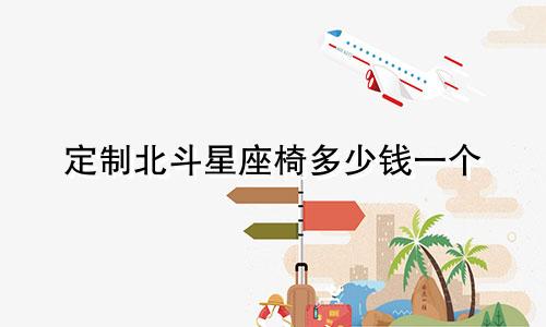 定制北斗星座椅多少钱一个