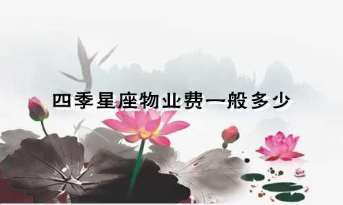 四季星座物业费一般多少