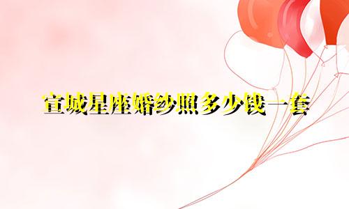 宣城星座婚纱照多少钱一套