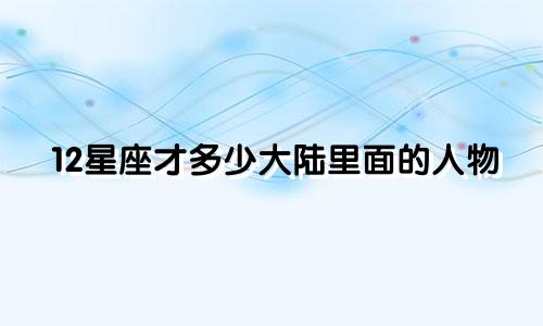12星座才多少大陆里面的人物