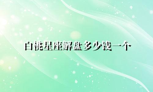 白桃星座解盘多少钱一个