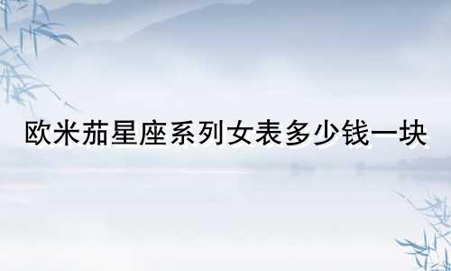 欧米茄星座系列女表多少钱一块