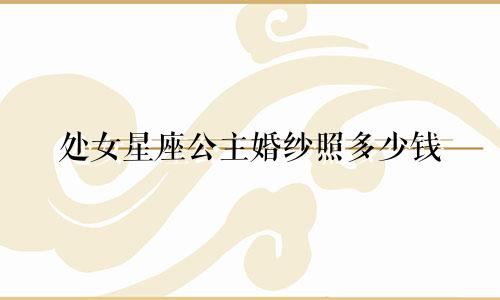 处女星座公主婚纱照多少钱
