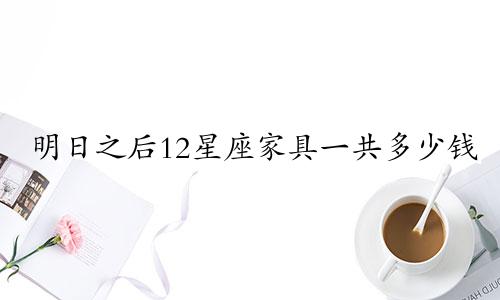 明日之后12星座家具一共多少钱