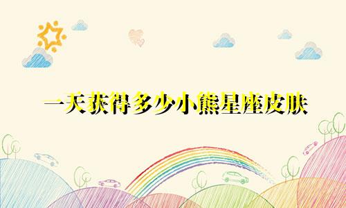 一天获得多少小熊星座皮肤