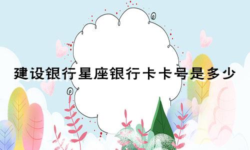 建设银行星座银行卡卡号是多少
