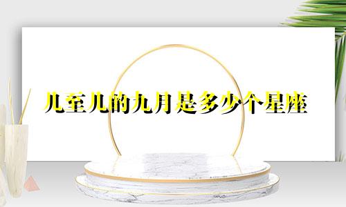 几至几的九月是多少个星座