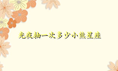 光夜抽一次多少小熊星座