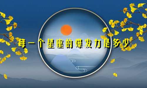 每一个星座的爆发力是多少
