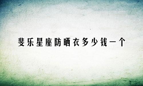 斐乐星座防晒衣多少钱一个