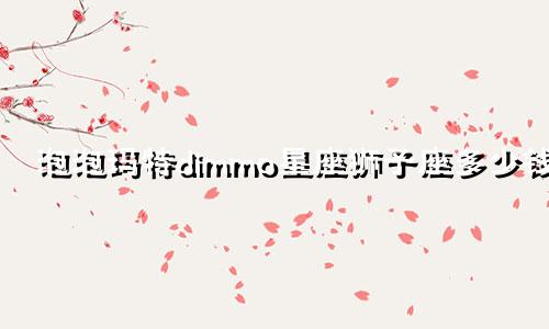 泡泡玛特dimmo星座狮子座多少钱