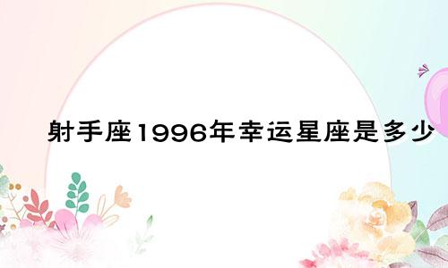 射手座1996年幸运星座是多少