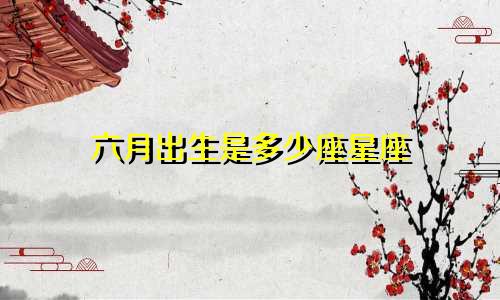 六月出生是多少座星座