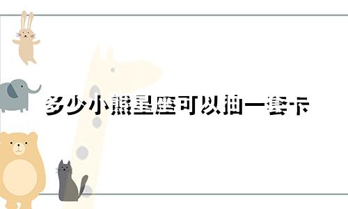 多少小熊星座可以抽一套卡